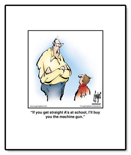 If you get straight A’s at school, I’ll buy you the machine gun.