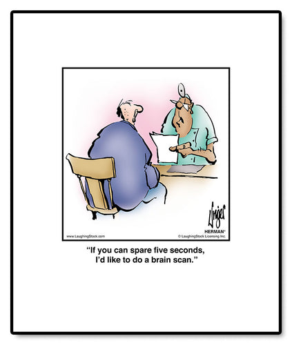 If you can spare five seconds, I’d like to do a brain scan.