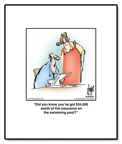 Did you know you’ve got $34,000 worth of fire insurance on the swimming pool?