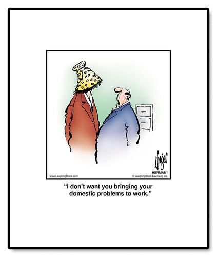 I don’t want you bringing your domestic problems to work.