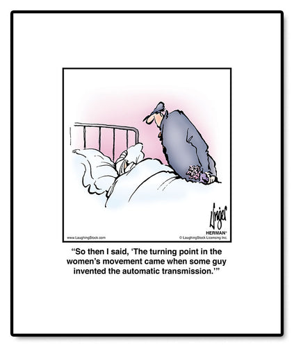 So then I said, ‘The turning point in the women’s movement came when some guy invented the automatic transmission.’