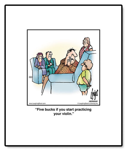 Five bucks if you start practicing your violin.