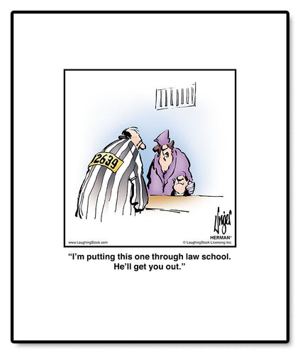 I’m putting this one through law school. He’ll get you out.