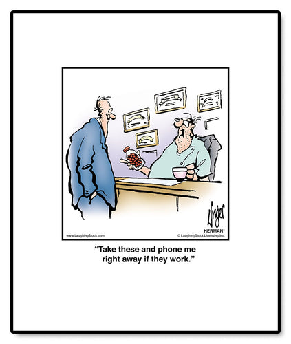 Take these and phone me right away if they work.