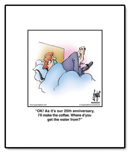 OK! As it’s our 25th anniversary, I’ll make the coffee. Where d’you get the water from?
