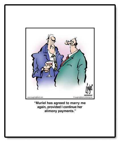 Muriel has agreed to marry me again, provided I continue her alimony payments.