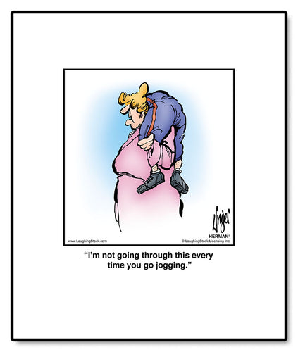 I’m not going through this every time you go jogging.