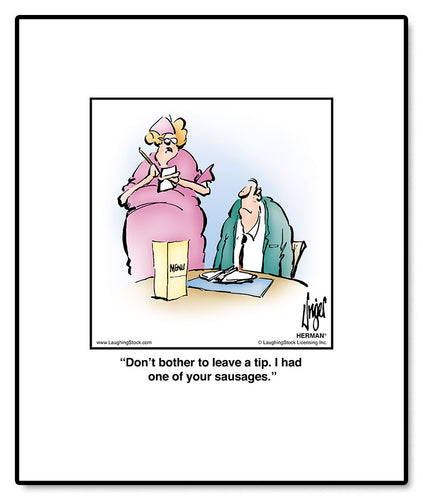 Don’t bother to leave a tip. I had one of your sausages.