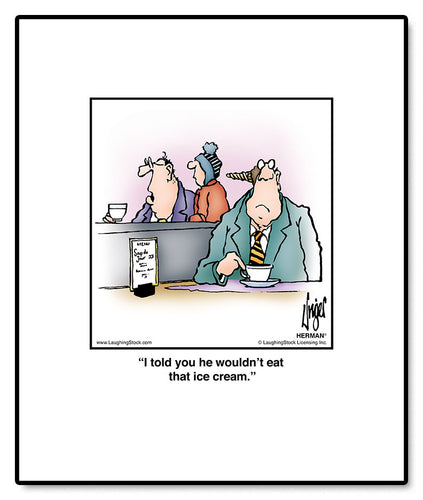 I told you he wouldn’t eat that ice cream.