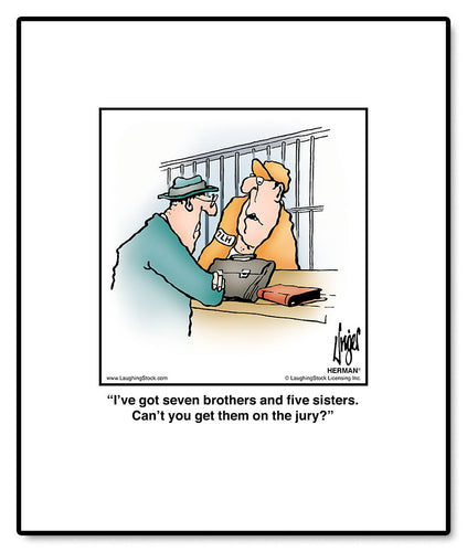 I’ve got seven brothers and five sisters. Can’t you get them on the jury?