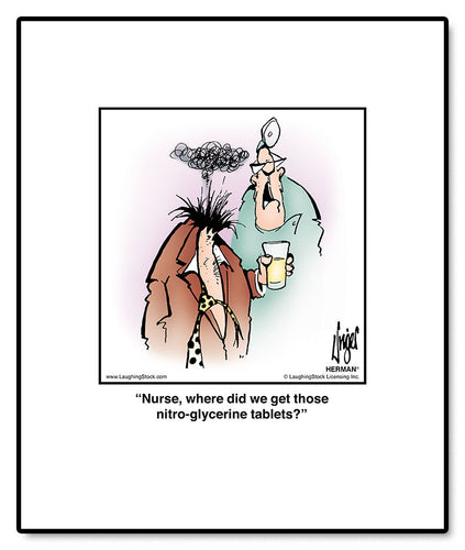 Nurse, where did we get those nitro-glycerine tablets?