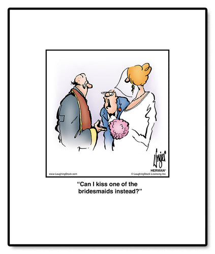 Can I kiss one of the bridesmaids instead?