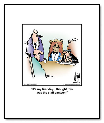 It’s my first day. I thought this was the staff canteen.