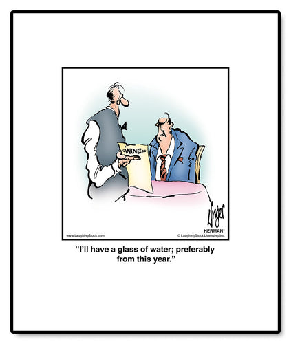 I’ll have a glass of water; preferably from this year.