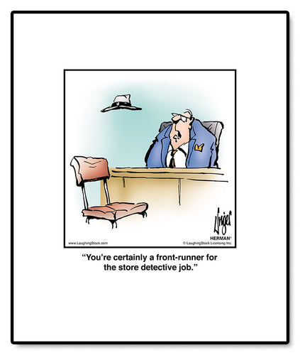 You’re certainly a front-runner for the store detective job.