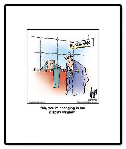 Sir, you’re changing in our display window.