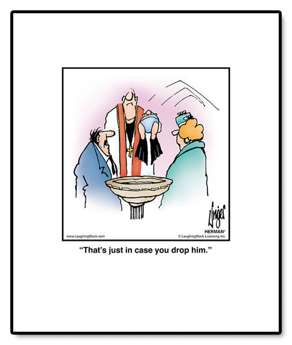 That’s just in case you drop him.