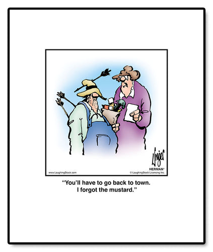 You’ll have to go back to town. I forgot the mustard.