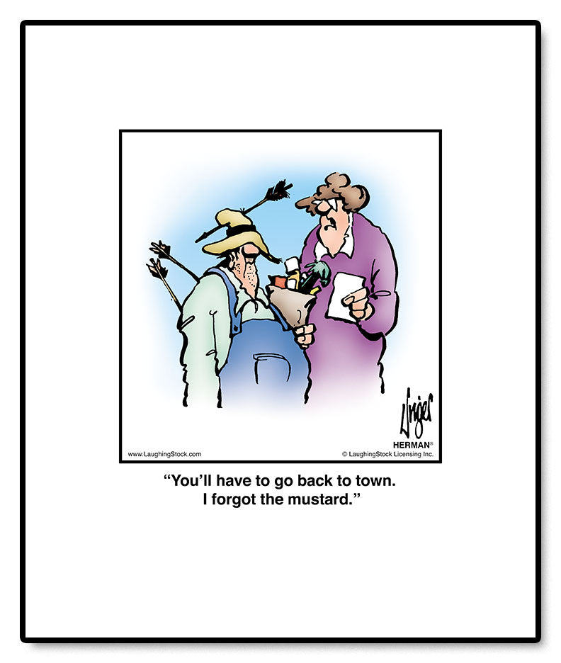 You’ll have to go back to town. I forgot the mustard.