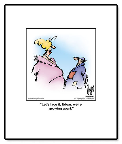Let’s face it, Edgar, we’re growing apart.