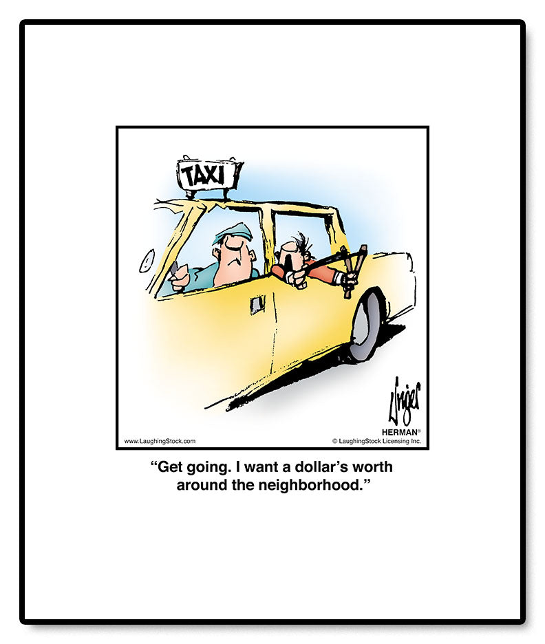 Get going. I want a dollar’s worth around the neighborhood.