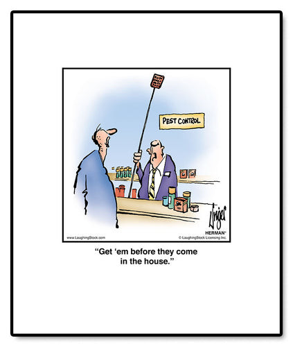 Get ‘em before they come in the house.