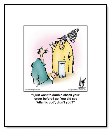 I just want to double-check your order before I go. You did say ‘Atlantic cod’, didn’t you?