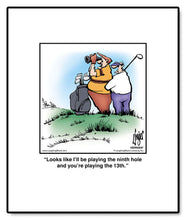 Load image into Gallery viewer, Looks like I’ll be playing the ninth hole and you’re playing the 13th.