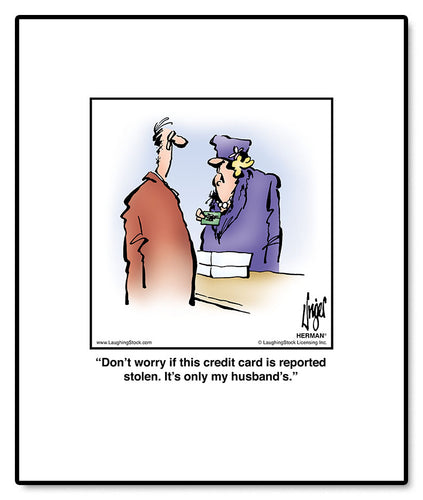 Don’t worry if this credit card is reported stolen. It’s only my husband’s.