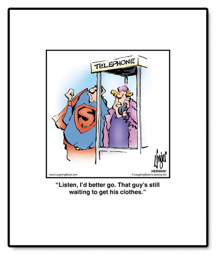 Listen, I’d better go. That guy’s still waiting to get his clothes.