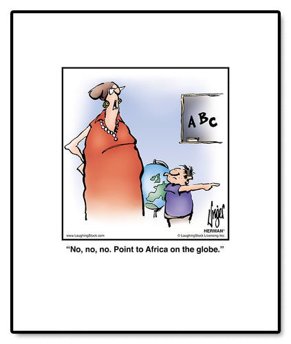 No, no, no. Point to Africa on the globe.