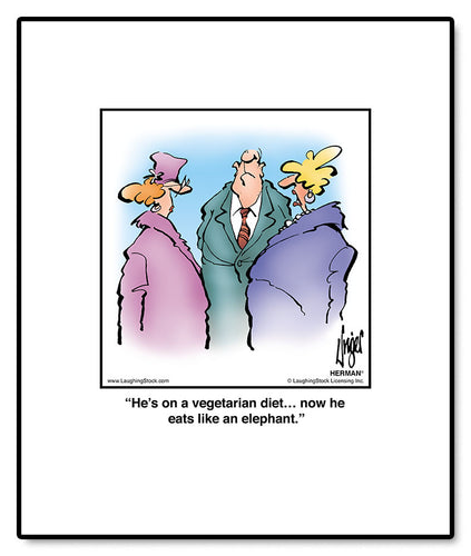 He’s on a vegetarian diet… now he eats like an elephant.