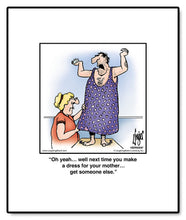 Load image into Gallery viewer, Oh yeah… well next time you make a dress for your mother… get someone else.