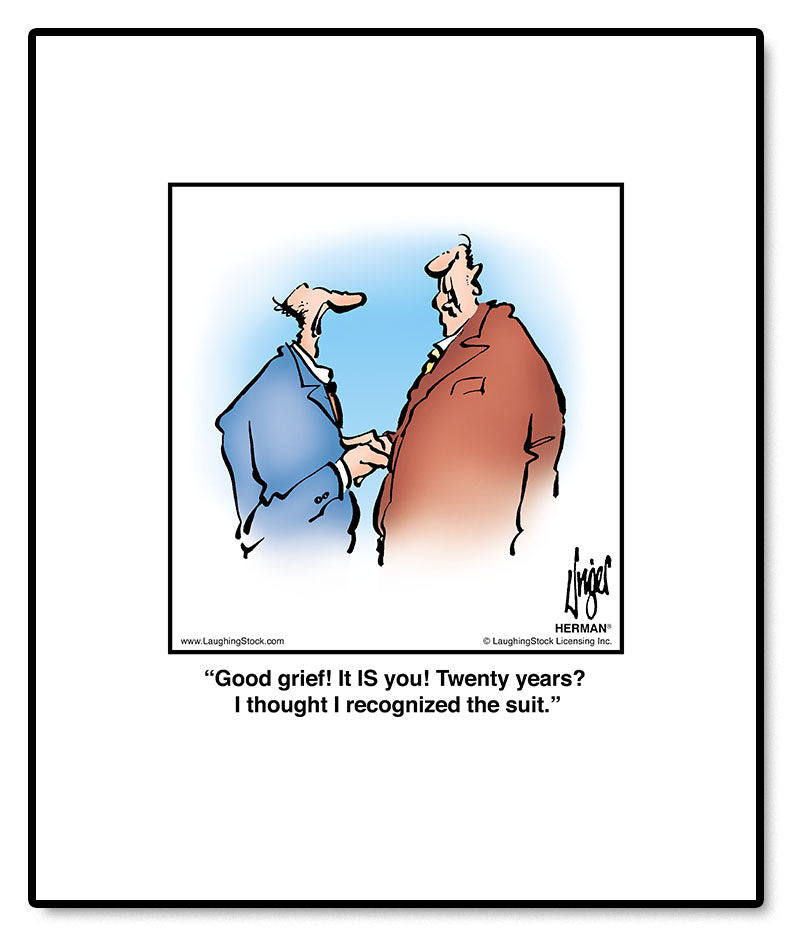 Good grief! It IS you! Twenty years? I thought I recognized the suit.