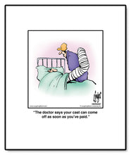 Load image into Gallery viewer, The doctor says your cast can come off as soon as you’ve paid.