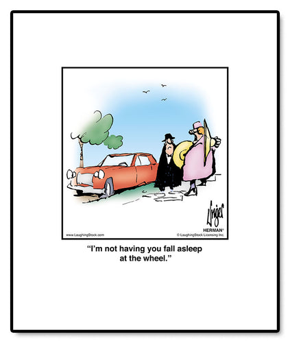 I’m not having you fall asleep at the wheel.