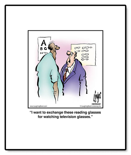 I want to exchange these reading glasses for watching television glasses.