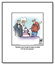 Load image into Gallery viewer, Harold, you’ve got to learn to take ‘no’ for an answer.