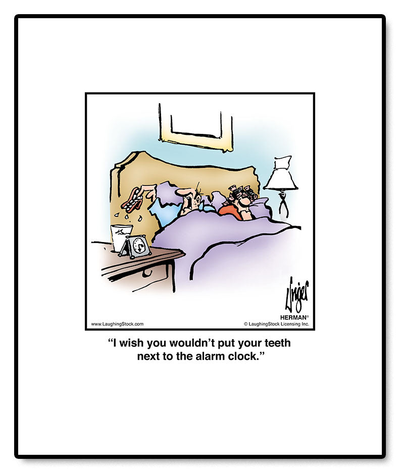 I wish you wouldn’t put your teeth next to the alarm clock.