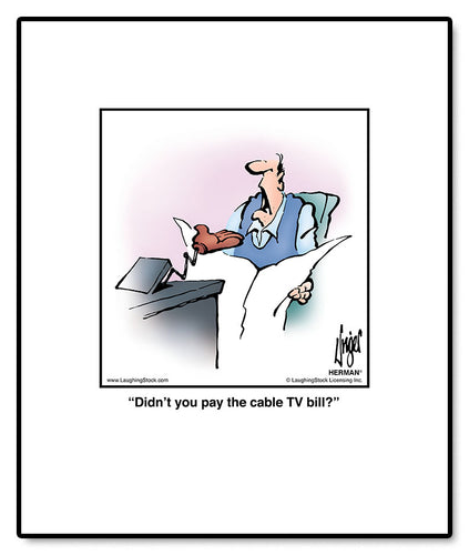 Didn’t you pay the cable TV bill?