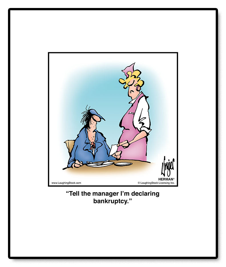 Tell the manager I’m declaring bankruptcy.