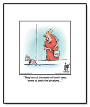 Load image into Gallery viewer, They’ve cut the water off and I need some to cook the potatoes…