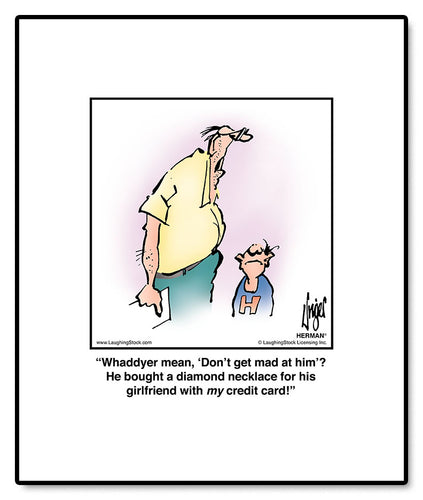 Whaddyer mean, ‘Don’t get mad at him’? He bought a diamond necklace for his girlfriend with my credit card!