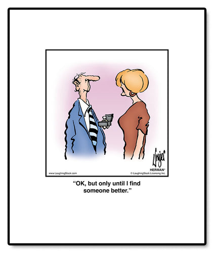 OK, but only until I find someone better.