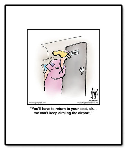 You’ll have to return to your seat, sir… we can’t keep circling the airport.