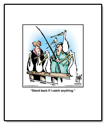 Stand back if I catch anything.