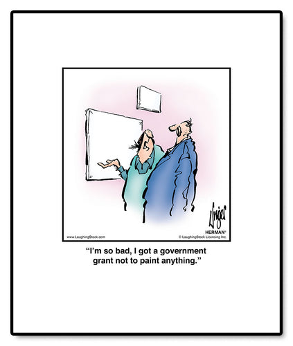 I’m so bad, I got a government grant not to paint anything.