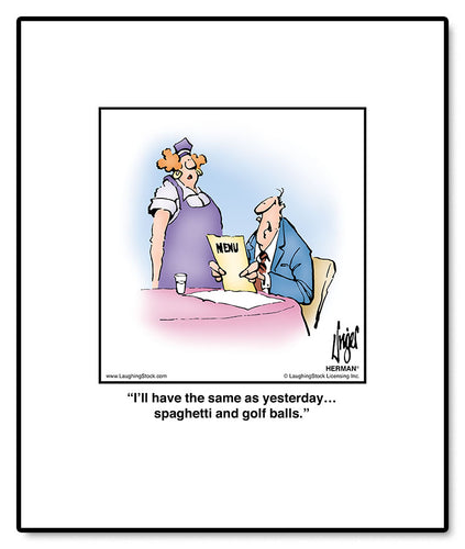 I’ll have the same as yesterday… spaghetti and golf balls.