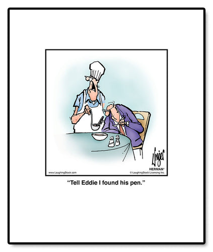 Tell Eddie I found his pen.