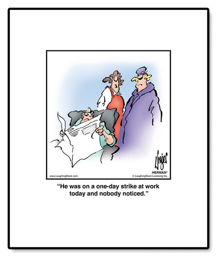 He was on a one-day strike at work today and nobody noticed.